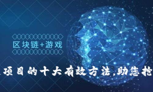 开拓区块链项目的十大有效方法，助您抢占市场先机