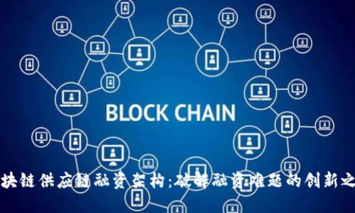 区块链供应链融资架构：破解融资难题的创新之路