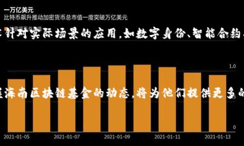 在海南，区块链的发展近年来受到了广泛关注，不少基金和投资机构纷纷入驻，旨在推动海南的区块链产业发展。以下是一些较为知名的海南区块链基金和相关机构，但请注意，情况可能会随时间变化。

### 海南地区知名区块链基金

1. **海南区块链产业园区基金**  
   海南省政府设立的专项基金，旨在支持区块链企业及项目发展，吸引更多优质区块链公司落户。

2. **海南数字金融发展基金**  
   该基金致力于投资数字货币、区块链技术应用等项目，推动海南成为中国东南沿海的数字金融中心。

3. **海南创业投资引导基金**  
   该基金专项支持初创企业，其中包括区块链和数字货币相关的创新公司。

4. **大湾区区块链发展基金**  
   作为粤港澳大湾区的一部分，该基金关注区块链技术的应用与发展的跨区域合作，支持海南的区块链产业。

5. **海南并购基金**  
   该基金关注有潜力的区块链项目，提供资金支持与并购服务，帮助有实力的企业扩展其在区块链领域的影响力。

### 投资机会与发展趋势

海南由于其特殊的地理位置与政策优势，成为区块链技术创新的沃土。在正式的政策与引导下，越来越多的企业与投资者开始将目光投向这一领域。尤其是在海南自贸港政策的推动下，区块链在金融、旅游、物流、身份认证等领域的应用逐渐上升。这为投资者提供了更多抓住机遇的可能性。

### 政策支持

海南省政府推出了一系列鼓励区块链发展的政策，包括税收优惠、资金扶持和项目孵化等。此外，政府还在推动区块链技术针对实际场景的应用，如数字身份、智能合约、供应链管理等，促进了区块链项目的落地。

### 结语

随着海南在区块链领域的不断探索与发展，未来将有更多的基金与项目面世，市场前景可期。对于投资者而言，了解和掌握海南区块链基金的动态，将为他们提供更多的投资机会与策略选择。

希望以上信息能对你有所帮助！如果需要更详细的信息或者具体某个基金的情况，欢迎继续提问。
