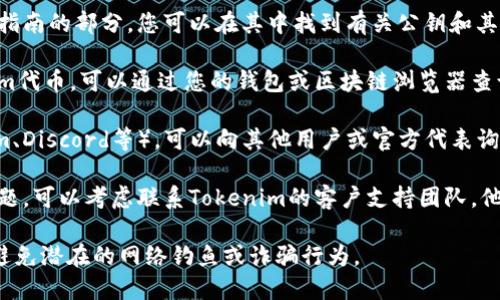要查看Tokenim的公钥，您可以按以下步骤操作：

1. **访问官方网站**：首先，确保您访问的是Tokenim的官方网站或他们的官方社交媒体渠道，获取准确的信息。

2. **查看文档**：官方网站通常会有一个文档或开发者指南的部分，您可以在其中找到有关公钥和其他技术细节的信息。

3. **使用钱包或区块链浏览器**：如果您已经有Tokenim代币，可以通过您的钱包或区块链浏览器查询公钥。在钱包的设置或安全选项中，您可能会找到公钥。

4. **社区渠道**：加入Tokenim的官方社区（如Telegram、Discord等），可以向其他用户或官方代表询问获取公钥的方法。

5. **联系支持团队**：如果以上方法都未能解决您的问题，可以考虑联系Tokenim的客户支持团队，他们通常能够提供快速的帮助和指导。

请确保在访问任何链接或下载任何文件时要保持警惕，避免潜在的网络钓鱼或诈骗行为。