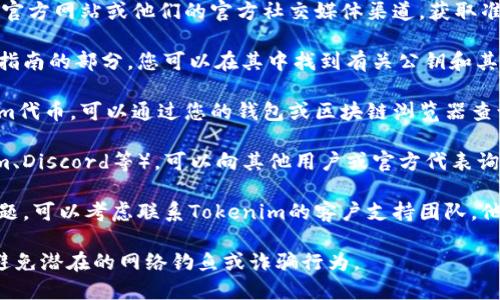 要查看Tokenim的公钥，您可以按以下步骤操作：

1. **访问官方网站**：首先，确保您访问的是Tokenim的官方网站或他们的官方社交媒体渠道，获取准确的信息。

2. **查看文档**：官方网站通常会有一个文档或开发者指南的部分，您可以在其中找到有关公钥和其他技术细节的信息。

3. **使用钱包或区块链浏览器**：如果您已经有Tokenim代币，可以通过您的钱包或区块链浏览器查询公钥。在钱包的设置或安全选项中，您可能会找到公钥。

4. **社区渠道**：加入Tokenim的官方社区（如Telegram、Discord等），可以向其他用户或官方代表询问获取公钥的方法。

5. **联系支持团队**：如果以上方法都未能解决您的问题，可以考虑联系Tokenim的客户支持团队，他们通常能够提供快速的帮助和指导。

请确保在访问任何链接或下载任何文件时要保持警惕，避免潜在的网络钓鱼或诈骗行为。