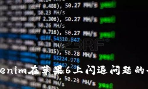 解决tokenim在苹果6上闪退问题的全面指南