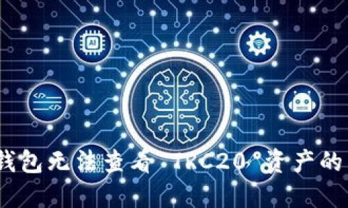 Tokenim 2.0 钱包无法查看 TRC20 资产的原因与解决方案