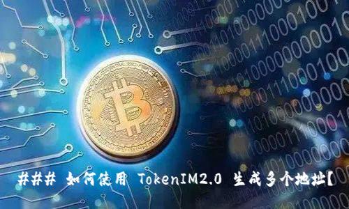 ### 如何使用 TokenIM2.0 生成多个地址？
