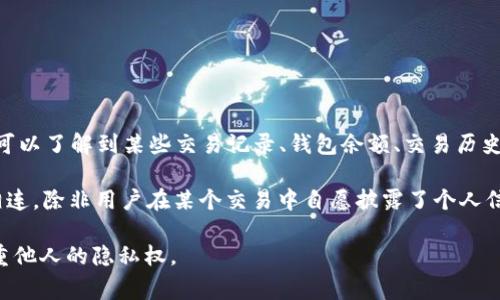 Tokenim 是一个区块链分析工具，它主要用于追踪和分析与区块链相关的活动，包括交易和钱包地址。通过 Tokenim，你可以了解到某些交易记录、钱包余额、交易历史等信息，但通常情况下，它并不直接提供使用人的个人身份信息。

区块链的一个核心特性是其去中心化和匿名性。虽然每个交易和钱包地址都是公开的，但这些信息并不直接与真实身份相连，除非用户在某个交易中自愿披露了个人信息。因此，Tokenim 或类似工具可以帮助你了解区块链上的活动，但无法直接查询到使用人的姓名、地址等个人身份信息。

如果你对某些特定的区块链活动感兴趣，可以通过 Tokenim 进行详细分析，但需注意遵循相关法律法规和道德标准，尊重他人的隐私权。