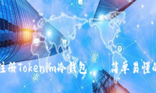 如何高效注册Tokenim冷钱包——简单易懂的步骤指南