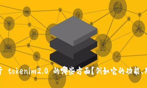 关于“tokenim2.0”的浏览性信息，我没有具体的内容。请问你想了解关于 tokenim2.0 的哪些方面？例如它的功能、用途、或者如何进行访问等？这样的信息可以帮助我更好地为你提供帮助。