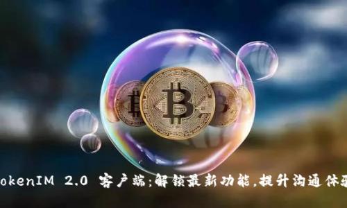 TokenIM 2.0 客户端：解锁最新功能，提升沟通体验