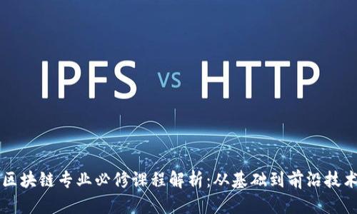 区块链专业必修课程解析：从基础到前沿技术