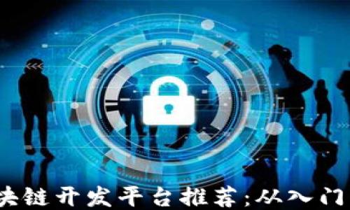 
2023年最佳区块链开发平台推荐：从入门到精通的全攻略