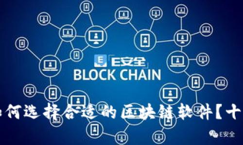 小微企业如何选择合适的区块链软件？十大推荐解析