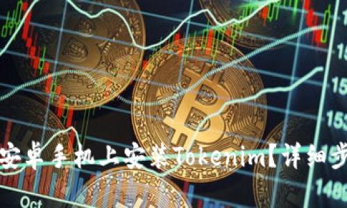 如何在安卓手机上安装Tokenim？详细步骤解析