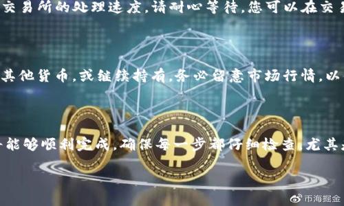 要将 Tokenim 的 BNB 资产进交易所，通常需要经过几个步骤。以下是一个详细的方法指南，帮助您解决这一过程中的痛点。

步骤一：确认您的资产

首先，确保您在 Tokenim 平台上持有的 BNB 资产。登录您的 Tokenim 账户，查看钱包中的余额。若您还没有购买 BNB，请先在有交易所的平台上购买，通常在币安等大型交易所进行购买。

步骤二：选择交易所

选择一个支持 BNB 交易的交易所。在这里，您可能会考虑一些大型交易所，例如 Binance、Huobi 或者 kucoin。在选择交易所时，建议查看该平台的安全性、用户评价和交易费用。

步骤三：注册并完成 KYC

如果您还没有在所选交易所上注册账户，您需要创建一个账户并完成身份验证（KYC）。这是确保平台安全和合规的必要步骤。按照指示上传所需的身份文件和其他相关信息。

步骤四：获取交易所钱包地址

完成注册后，您需要查找您的交易所钱包地址。这通常在“充值”部分找到，确保选择正确的币种（BNB）。复制相应的地址，确保没有错误，因为一旦发送错误，资产将无法恢复。

步骤五：从 Tokenim 提现

返回到您的 Tokenim 账户，找到提币或者提现的选项。选择要提现的 BNB 金额，并粘贴您从交易所复制的地址。再次仔细检查地址的准确性。

步骤六：确认与支付

很多时候，提币需要支付少量的网络手续费。确认一切信息无误后，提交提现申请。在这个过程中，您可能会收到邮件或短信验证码以确认您的操作——这是安全系统的保护措施。

步骤七：等待到账

一旦提交了提现申请，通常会有一段时间的处理时间，取决于网络情况和交易所的处理速度。请耐心等待，您可以在交易所的“资产”页面查看是否到账。

步骤八：进行交易

到账后，您便可以在交易所进行 BNB 的交易了。您可以选择将其兑换成其他货币，或继续持有。务必留意市场行情，以便在合适的时机进行交易。

总结

将 Tokenim 的 BNB 进交易所的过程，虽然步骤较多，但若仔细操作，将能够顺利完成。确保每一步都仔细检查，尤其是钱包地址的准确性。希望这些信息能帮助您顺利完成交易。

若需要更详细的内容或其他问题，请随时提问！