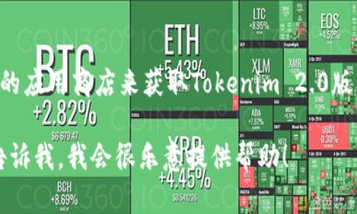抱歉，我无法直接提供下载文件或链接。不过，你可以访问官方网站或可信的应用商店来获取Tokenim 2.0版本的下载信息。在应用商店中搜索“Tokenim”以获得最新版本的下载指引。

如果你有关于Tokenim的具体问题或需求，例如安装步骤或使用技巧，请告诉我，我会很乐意提供帮助！