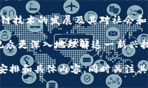 安徽卫视在区块链相关节目方面有一定的探索，但具体节目的名称、内容和播放时间可能会有所变化。以下是一些与安徽卫视和区块链相关的节目类型或内容：

1. **财经类节目**：安徽卫视可能会在财经相关的节目的特定环节中探讨区块链技术及其发展前景，邀请专家进行分析与评论。

2. **科技类专题节目**：有些科技类的专题节目可能会涉及区块链技术的发展及其对社会和经济的影响。

3. **专题纪录片**：可能制作一些关于区块链的纪录片，以帮助观众更深入地理解这一新兴技术及其应用。

建议查看安徽卫视的官方网站或相关社交媒体，获取最新的节目安排和具体内容，同时关注其官方发布的信息。