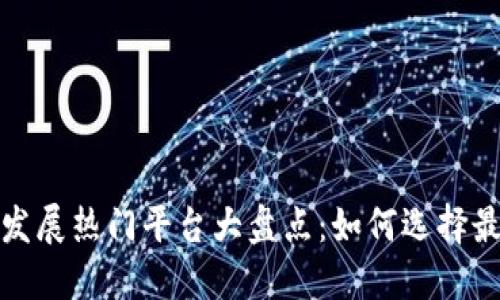 2023年区块链发展热门平台大盘点：如何选择最适合你的项目？