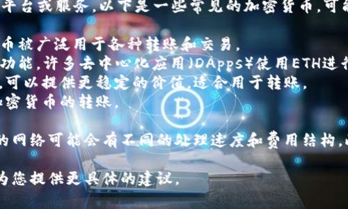 tokenim转账通常使用多种加密货币，具体取决于您所使用的平台或服务。以下是一些常见的加密货币，可能会被允许用于tokenim转账：

1. **比特币（BTC）** - 作为最早和最知名的加密货币，比特币被广泛用于各种转账和交易。
2. **以太坊（ETH）** - 以太坊不仅用于转账，还有智能合约功能，许多去中心化应用（DApps）使用ETH进行交易。
3. **稳定币（如USDT、USDC等）** - 稳定币通常与法币挂钩，可以提供更稳定的价值，适合用于转账。
4. **其他山寨币** - 根据平台的不同，可能支持其他各种加密货币的转账。

在进行转账时，确保您了解相关费用以及确认时间，因为不同的网络可能会有不同的处理速度和费用结构。此外，请务必核对收款地址，确保信息的准确性，以免资产损失。

如果您有特定的平台或钱包类型，可以提供更多信息，我将能为您提供更具体的建议。