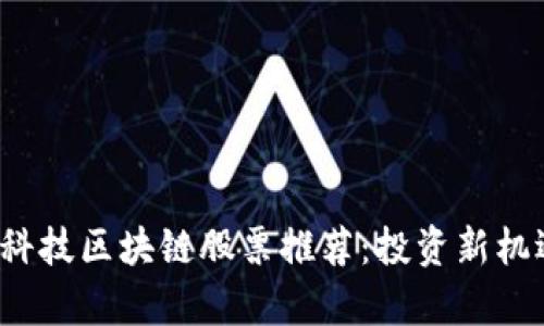 2023年金融科技区块链股票推荐：投资新机遇与风险解析