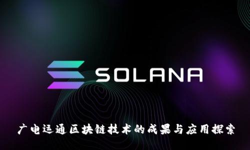 广电运通区块链技术的成果与应用探索