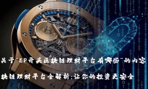以下是一个关于“EP开头区块链理财平台有哪些”的内容结构和示例。

EP开头的区块链理财平台全解析：让你的投资更安全