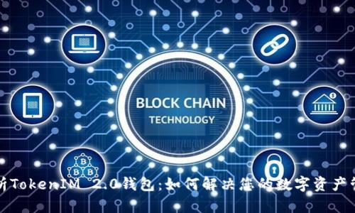全面解析TokenIM 2.0钱包：如何解决您的数字资产管理难题