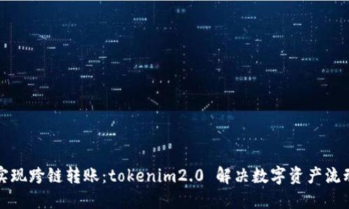 轻松实现跨链转账：tokenim2.0 解决数字资产流动难题