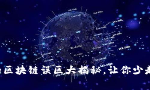 常见的区块链误区大揭秘，让你少走弯路！