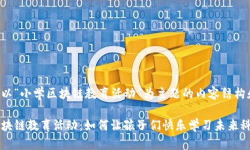 以下是以“小学区块链教育活动”为主题的内容结构和示例：

小学区块链教育活动：如何让孩子们快乐学习未来科技