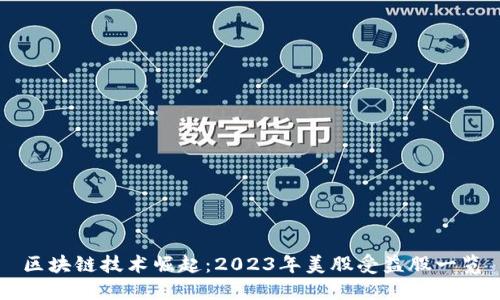 区块链技术崛起：2023年美股受益股一览