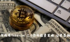 如何利用Tokenim 2.0你的投资策略，让收益翻倍