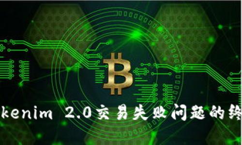 解决Tokenim 2.0交易失败问题的终极指南