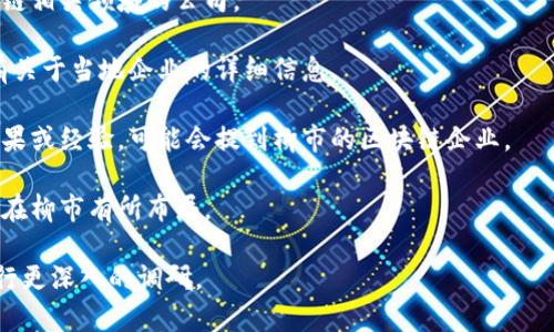 柳市区块链企业的情况会随着时间而变化，因此最新的信息可能需要查阅当地的商业登记、新闻报道或相关行业网站。不过，在一般情况下，中国的多个城市，包括柳市，已经开始关注和发展区块链技术，许多企业也在该领域进行探索和创新。

如果你想要了解柳市区的具体区块链企业，以下是一些可能的途径：

1. **商业登记和政府网站**：当地的工商行政管理部门网站上通常会列出注册的公司，包括区块链相关领域的公司。

2. **行业网站和数据库**：一些专业的区块链行业网站或数据库（如链上网、币圈网等），可能会有关于当地企业的详细信息。

3. **社交媒体和论坛**：在一些社交媒体平台或专业论坛上，很多行业人士会分享他们的研究结果或经验，可能会提到柳市的区块链企业。

4. **公司官网和报告**：可以直接访问一些已知的区块链企业官网，查看他们的业务范围及是否在柳市有所布局。

希望这些信息可以帮助你找到柳市的区块链企业。若需要更具体的企业名称或案例，可以考虑进行更深入的调研。