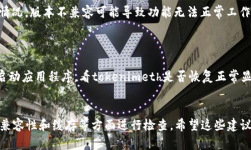 由于“tokenimeth显示0”的上下文不太清楚，我将根据我的理解给出一些可能的解释和解决办法。

### tokenimeth显示0的可能原因和解决方案

#### 1. 数据未正确加载
检查数据源
首先，确保数据源正常工作。如果数据未正确加载，可能会导致tokenimeth显示为0。你可以尝试重新加载数据，或者检查相关API是否返回有效的响应。

#### 2. 参数设置错误
审查参数配置
检查你在调用tokenimeth相关函数时传入的参数，确保它们是正确的。有时候，参数设置不当会导致函数无法正确执行，从而返回0。

#### 3. 逻辑错误
检查代码逻辑
审查代码中与tokenimeth相关的逻辑。确保没有存在导致0值的条件语句或者函数调用，你可以通过逐步调试的方法来追踪问题所在。

#### 4. 版本不兼容
确认软件版本
如果你在使用某个库或框架，查看其文档确认是否存在与当前版本不兼容的情况。版本不兼容可能导致功能无法正常工作，建议升级到最新版本。

#### 5. 缓存问题
清理缓存
有时候，缓存可能导致显示不正确的数据。尝试清理你的应用缓存，然后重新启动应用程序，看tokenimeth是否恢复正常显示。

### 总结
对于“tokenimeth显示0”的问题，你可以从数据源、参数设置、逻辑错误、版本兼容性和缓存等方面进行检查。希望这些建议对你有所帮助，如果问题依然存在，建议详细描述问题，以便更好地提供帮助。
