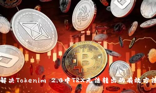 解决Tokenim 2.0中TRX无法转出的有效方法