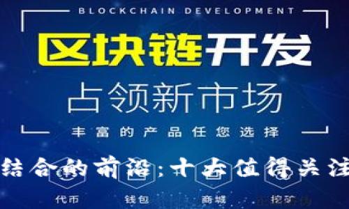 探索区块链与AI结合的前沿：十大值得关注的人工智能基金