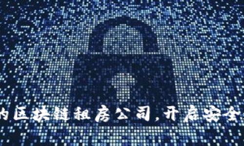 : 2023年推荐的区块链租房公司，开启安全透明的新家之旅