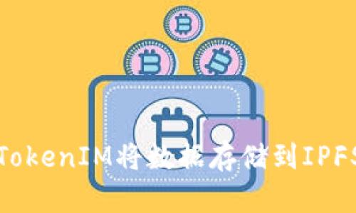 如何使用TokenIM将数据存储到IPFS的FIL中？
