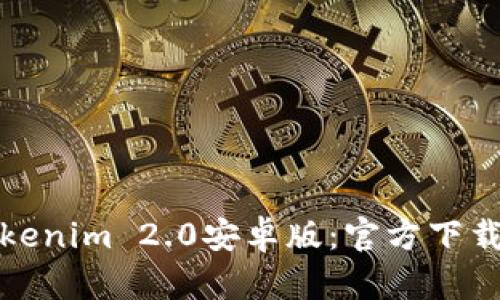 轻松获取Tokenim 2.0安卓版：官方下载与安装攻略