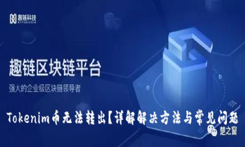 Tokenim币无法转出？详解解决方法与常见问题