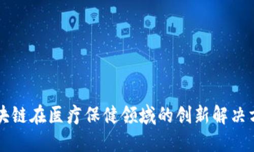 区块链在医疗保健领域的创新解决方案