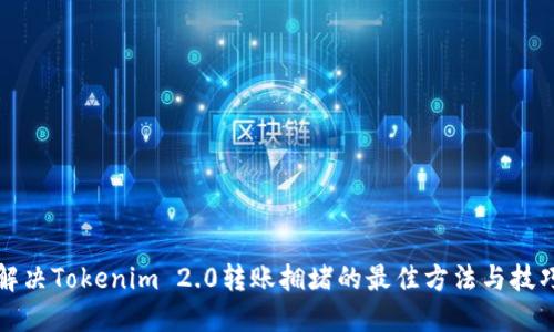 解决Tokenim 2.0转账拥堵的最佳方法与技巧