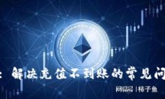 Tokenim 2.0: 解决充值不到账的常见问题及处理方法