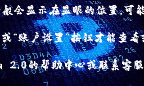 要查看Tokenim 2.0的用户名，可以按照以下步骤进行：

1. **登录账户**：首先，您需要打开Tokenim 2.0的官方网站或应用程序，并使用您的账户信息进行登录。

2. **访问个人资料**：登录后，通常可以在主页或侧边菜单中找到个人资料或账户设置的选项。点击进入您的个人资料页面。

3. **查找用户名**：在个人资料页面中，您的用户名一般会显示在显眼的位置，可能是在您的头像下方、个人资料介绍部分或账户信息中。

4. **设置选项**：有时候，您可能需要点击“编辑资料”或“账户设置”按钮才能查看或编辑您的用户名。

如果您在以上步骤中遇到任何问题，建议查看Tokenim 2.0的帮助中心或联系客服获取更多支持。