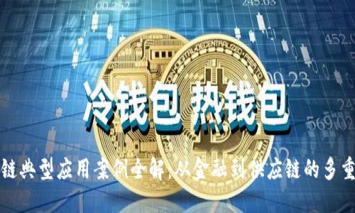 区块链典型应用案例全解：从金融到供应链的多重价值
