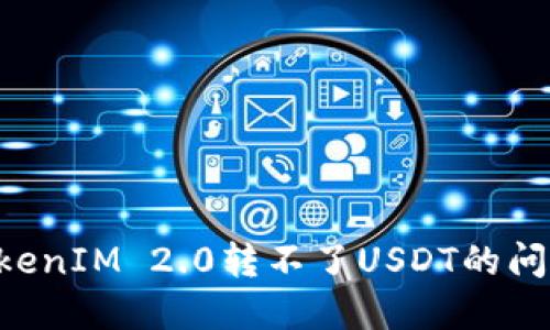 如何解决TokenIM 2.0转不了USDT的问题：全面指南