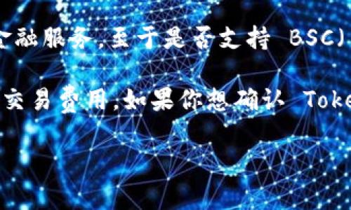 截至我最后更新的信息，Tokenim 是一个基于区块链的项目，主要用于提供加密资产的交易、管理和其他金融服务。至于是否支持 BSC（币安智能链），这通常取决于该项目的具体发展和技术整合。

BSC 作为一个受欢迎的区块链平台，许多新项目选择在其上构建，因为它提供了快速的交易确认和较低的交易费用。如果你想确认 Tokenim 是否在 BSC 链上运行，建议访问他们的官方网站或社交媒体平台，以获取最新的信息和官方公告。 

如需更多的信息或有其他相关问题，欢迎随时询问！