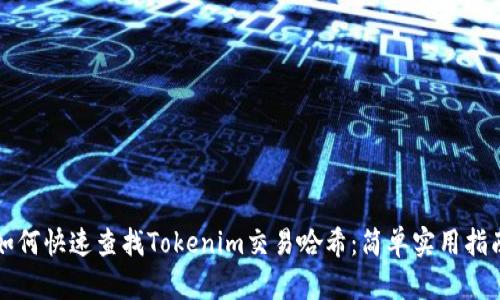 如何快速查找Tokenim交易哈希：简单实用指南