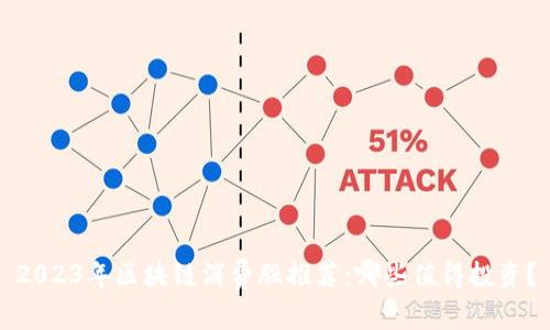 2023年区块链消费股推荐：哪些值得投资？