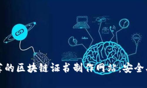 2023年推荐的区块链证书制作网站：安全、高效的选择