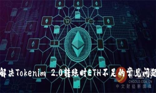 解决Tokenim 2.0转账时ETH不足的常见问题